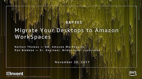 AWS re:Invent 2017: Migrate Your Desktops to Amazon WorkSpaces (BAP303)