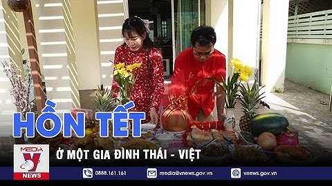 Xuân Quý Mão 2023: Đậm đà hồn Tết ở một gia đình Thái - Việt - VNEWS