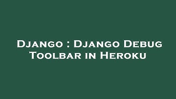 Django : Django Debug Toolbar in Heroku