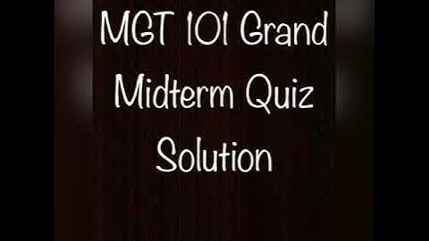 Mgt 101 Grand Midterm Quiz Solution