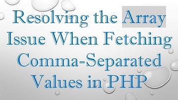Resolving the Array Issue When Fetching Comma-Separated Values in PHP