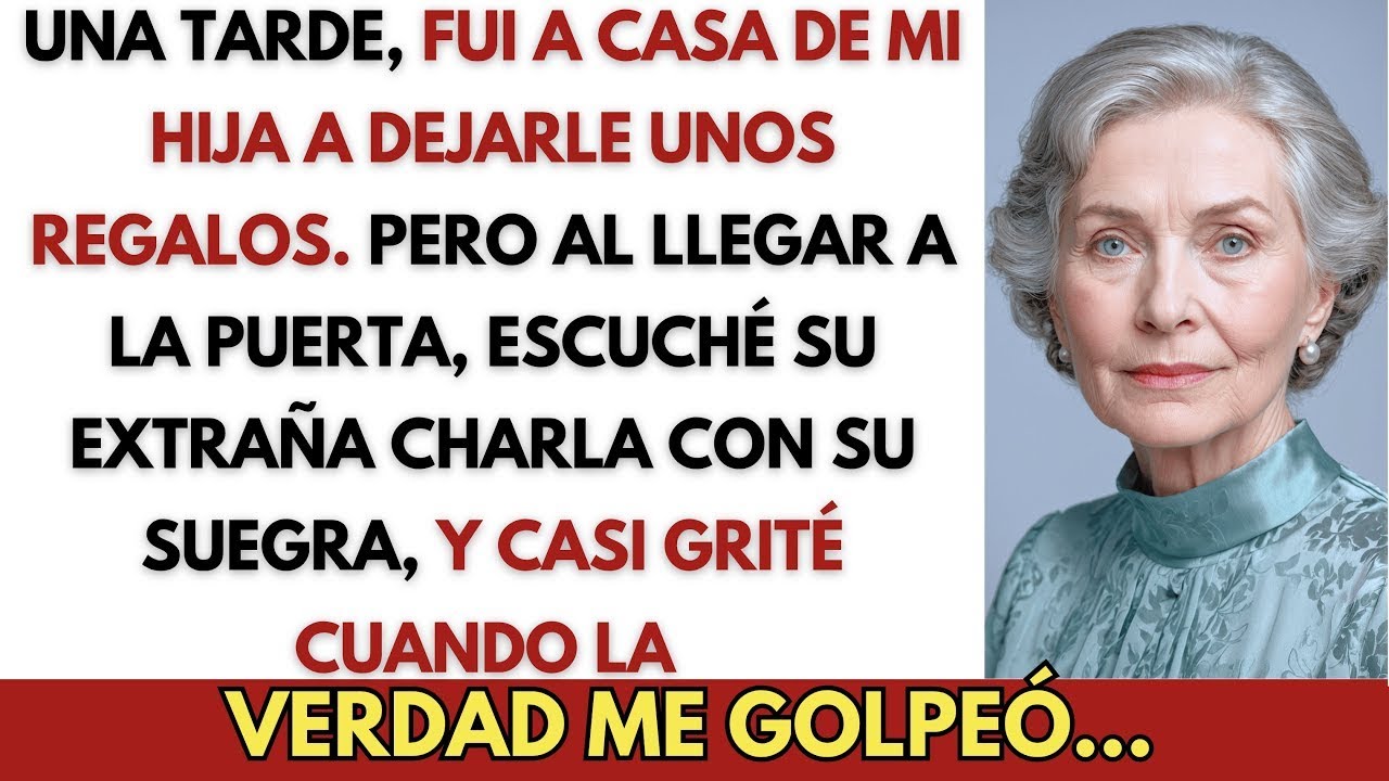 En la casa de mi hija escuche su conversacion con su suegra y la verdad me destrozo