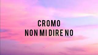 Cromo - Non mi dire no (testo/lyrics)