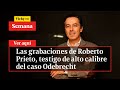 🔴Las grabaciones de Roberto Prieto, testigo de alto calibre del caso Odebrecht | Vicky en Semana