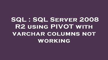 SQL : SQL Server 2008 R2 using PIVOT with varchar columns not working