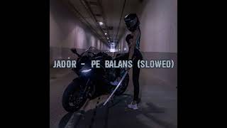 Jador - Pe balans (Slowed)