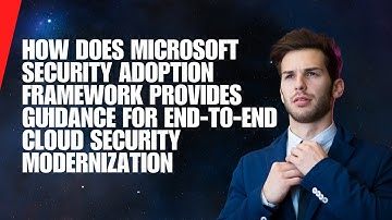 MICROSOFT SECURITY ADOPTION FRAMEWORK PROVIDES GUIDANCE FOR END TO END CLOUD SECURITY MODERNIZATION