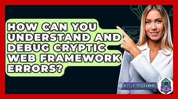 How Can You Understand And Debug Cryptic Web Framework Errors? - Next LVL Programming