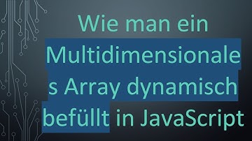 Wie man ein Multidimensionales Array dynamisch befüllt in JavaScript