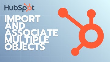 How to Import and Associate Multiple Objects in One File in HubSpot | Quick Guide 2025