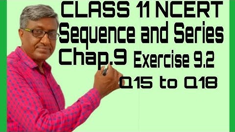 CLASS 11 MATHS CBSE NCERT SOLUTIONS CHAPTER 9 SEQUENCE AND SERIES EXERCISE 9.2 (Q15 TO Q18)