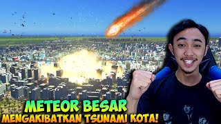 GILA METEOR BESAR MENYEBABKAN TSUNAMI KOTA HANCUR LEBUR - CITIES SKYLINES NATURAL DISASTER INDONESIA