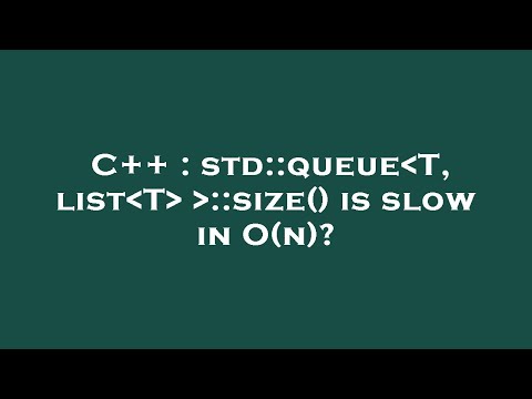 C++ : std::queue T, list T   ::size() is slow in O(n)?