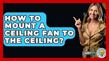 How To Mount A Ceiling Fan To The Ceiling? - LearnToDIY360.com
