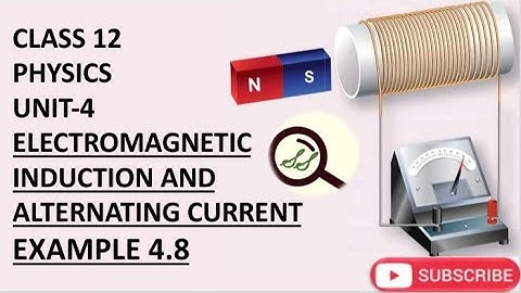 CLASS 12 PHYSICS UNIT-4 ELECTROMAGNETIC INDUCTION AND ALTERNATING CURRENT EXAMPLE 4.8