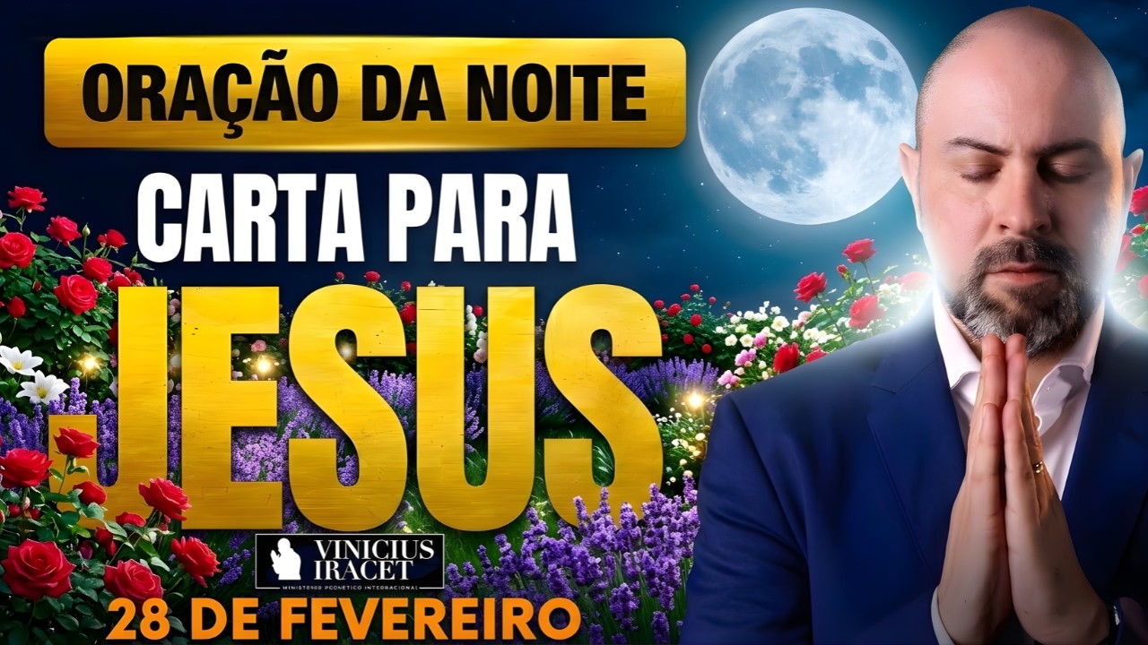 ORAÇÃO DA NOITE DE HOJE 28 DE FEVEREIRO SALMO 91 CARTA PARA JESUS ORAÇÃO ESPECÍFICA Vinicius Iracet;