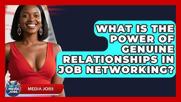 What Is The Power Of Genuine Relationships In Job Networking? - Media Jobs