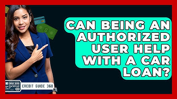 Can Being An Authorized User Help With A Car Loan? - CreditGuide360.com