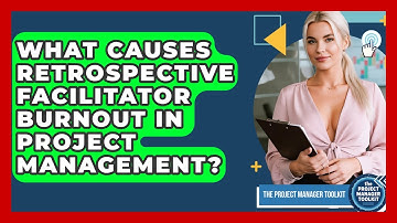 What Causes Retrospective Facilitator Burnout In Project Management? - The Project Manager Toolkit