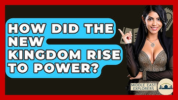How Did The New Kingdom Rise To Power? - Middle East Explorers