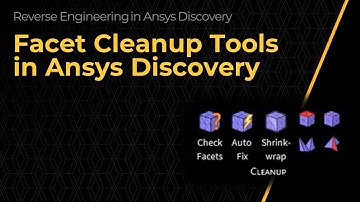 Facet Cleanup Tools in Ansys Discovery – Lesson 2