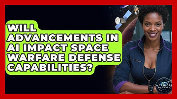 Will Advancements in AI Impact Space Warfare Defense Capabilities? - Warriors In Space