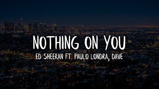 Ed Sheeran - Nothing On You (Lyrics / Letra) feat. Paulo Londra & Dave