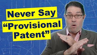 Provisional Patents Don't Exist  Never Say Provisional Patent!