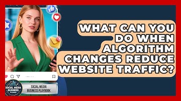 What Can You Do When Algorithm Changes Reduce Website Traffic? - Social Media Business Playbook