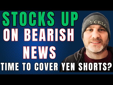 STOCKS UP ON BEARISH NEWS. Is It Time to Cover Yen Shorts?