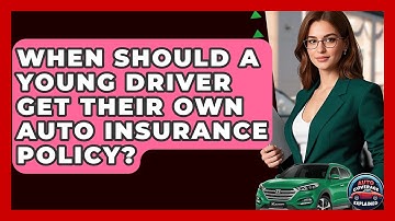 When Should A Young Driver Get Their Own Auto Insurance Policy? - Auto Coverage Explained