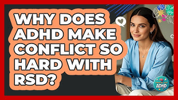 Why Does ADHD Make Conflict So Hard With RSD? - Managing Your ADHD
