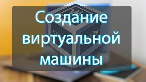 VirtualBox как создать и настроить виртуальную машину на примере Windows 10