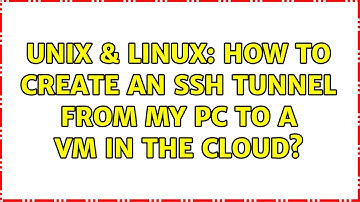 Unix & Linux: How to create an ssh tunnel from my PC to a VM in the cloud? (2 Solutions!!)