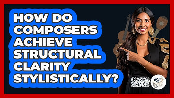 How Do Composers Achieve Structural Clarity Stylistically?