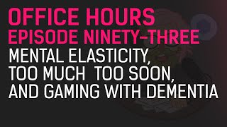 Office Hours Episode 93 - Mental Elasticity, Too Much Too Soon, and Gaming with Dementia