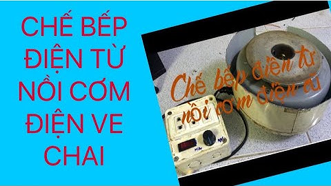 Tự chế bếp điện đa năng từ nồi cơm điện ve chai