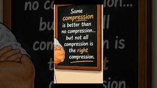 Not All Compression is the RIGHT Compression