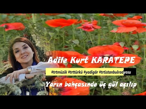 Adile Kurt Karatepe ⊰❀⊱    Yarın Bahçasında Üç Gül Açılıp ⊰❀⊱  Şiirli