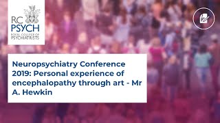 Neuropsychiatry Conference 2019: Personal experience of encephalopathy through art - Mr A. Hewkin
