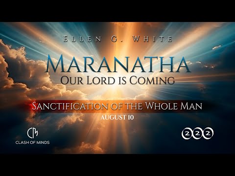 222. Maranatha Our Lord Is Coming: Sanctification of the Whole Man, August 10, by Ellen G White