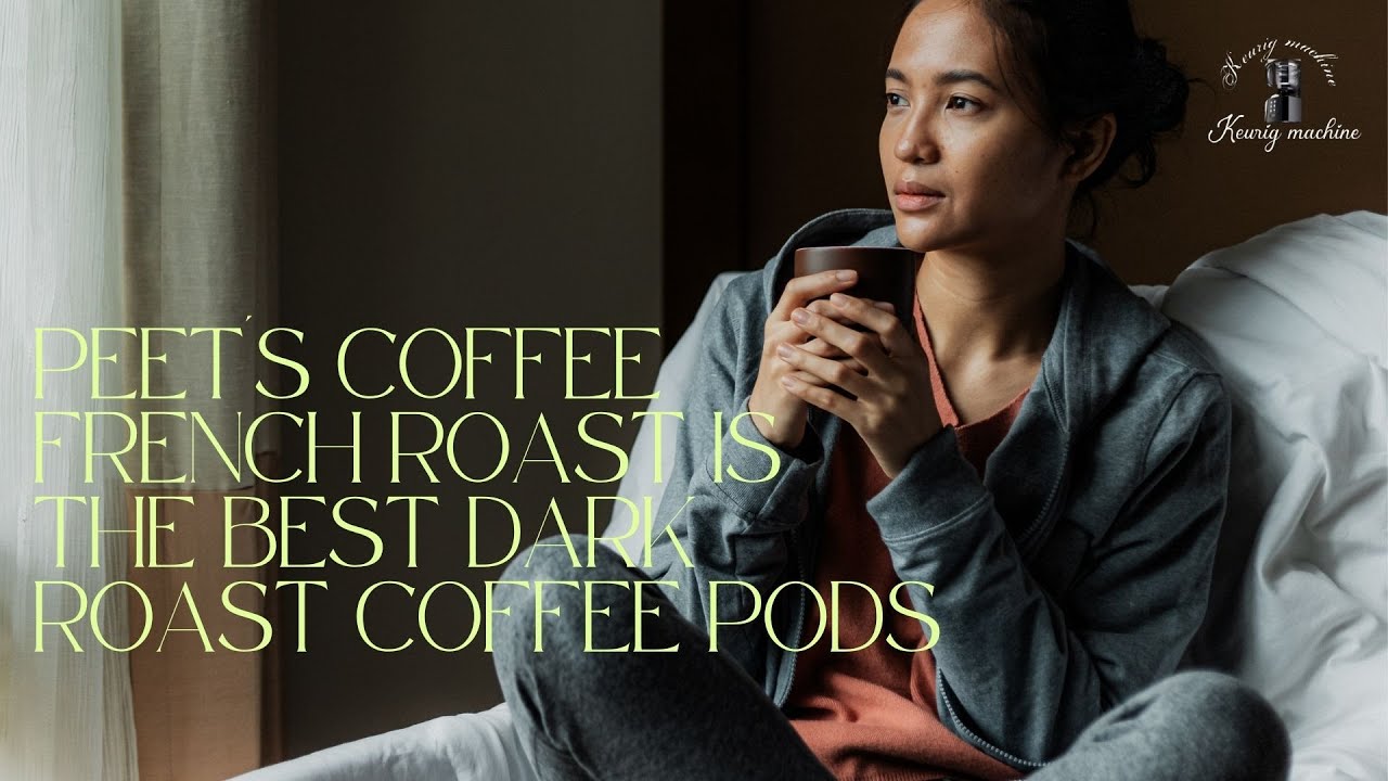 Peet's Coffee French Roast is the best dark roast coffee pods