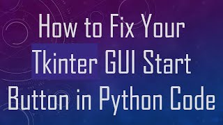 How to Fix Your Tkinter GUI Start Button in Python Code