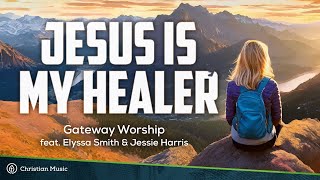 Jesus Is My Healer s Gateway Worship Feat Elyssa Smith U0026 Jessie Harris