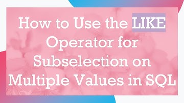 How to Use the LIKE Operator for Subselection on Multiple Values in SQL