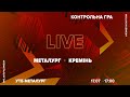 «Металург» (Запоріжжя) - «Кремінь» (Кременчук) / Контрольна гра / LIVE