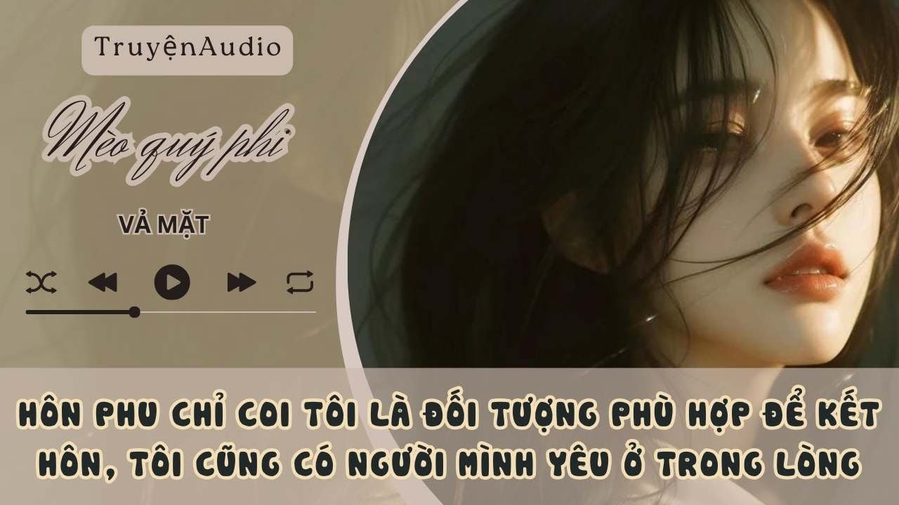 HÔN PHU CHỈ COI TÔI LÀ ĐỐI TƯỢNG PHÙ HỢP ĐỂ KẾT HÔN, TÔI RỜI XA HẮN TÌM KIẾM NGƯỜI MÌNH YÊU