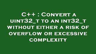 C++ : Convert a uint32_t to an int32_t without either a risk of overflow or excessive complexity
