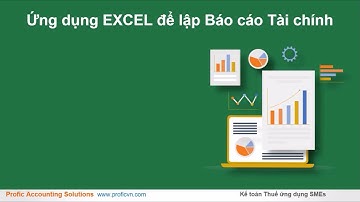 Kế toán Excel : Phương pháp lập nhanh Báo cáo Tài Chính bằng Excel (tải file Excel mẫu miễn phí)