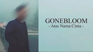 Gonebloom - Atas Nama Cinta ( Lirik Lagu ) Mengapa yang lain bisa Mendua dengan mudahnya